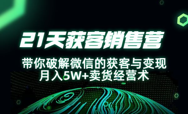 21天获客销售营，带你破解微信的获客与变现 5W+卖货经营术-梦羽网络知识库