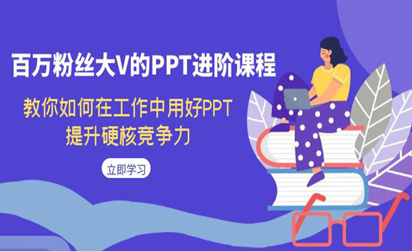 《PPT进阶课程》教你如何在工作中用好PPT，提升硬核竞争力-梦羽网络知识库