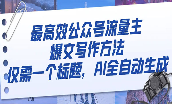 《公众号流量主爆文写作方法》仅需一个标题，AI全自动生成-梦羽网络知识库