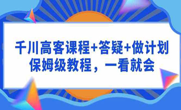 《千川高客课程+答疑+做计划》-梦羽网络知识库