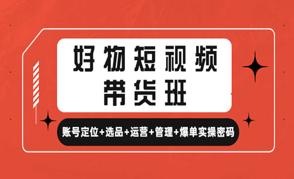 《好物短视频带货班》-梦羽网络知识库