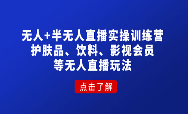 《无人+半无人直播实操训练营》护肤品、饮料、影视会员-梦羽网络知识库