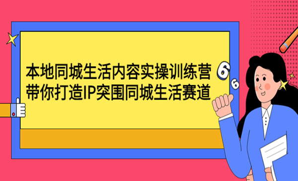 《本地同城生活内容实操训练营》带你打造IP突围同城生活赛道-梦羽网络知识库