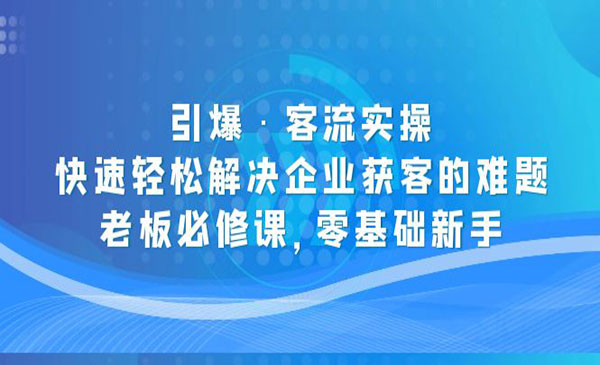 《裂变引爆客流实操》快速轻松解决企业获客的难题，老板必修课-梦羽网络知识库