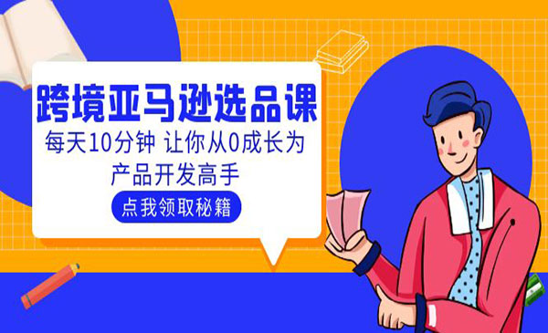 《跨境亚马逊选品课》每天10分钟 让你从0成长为产品开发高手-梦羽网络知识库