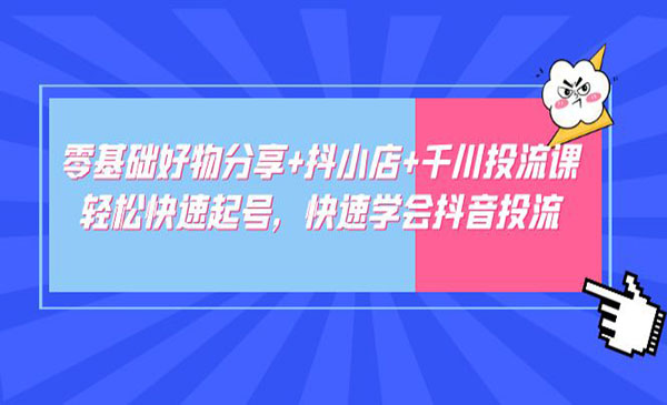 《零基础好物分享+抖小店+千川投流课》轻松快速起号-梦羽网络知识库