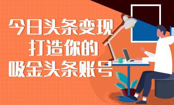 今日头条变现课程 打造你的吸金头条账号-梦羽网络知识库