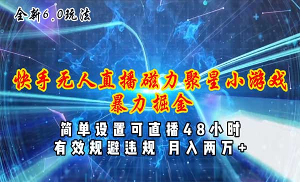 全新6.0快手无人直播磁力聚星小游戏暴力项目，简单设置-梦羽网络知识库