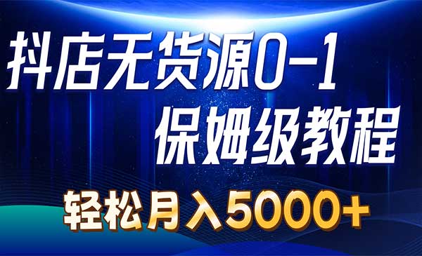 抖店无货源0到1教程（7节）-梦羽网络知识库