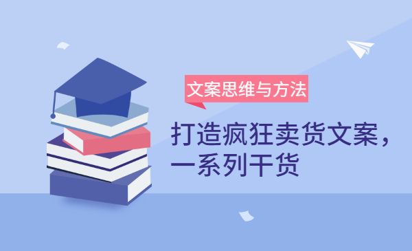 文案思维与方法：如何打造疯狂卖货文案，一系列干货-梦羽网络知识库