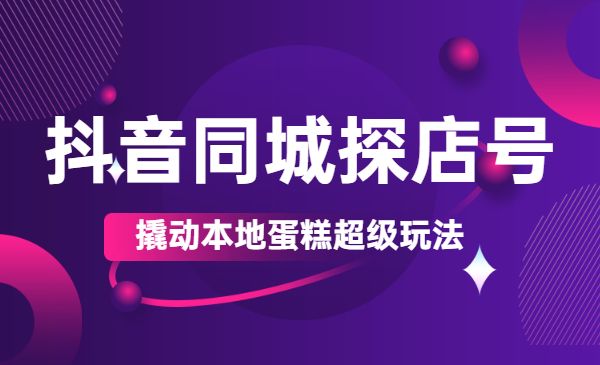 某音同城探店号教程，撬动本地蛋糕超级玩法-梦羽网络知识库