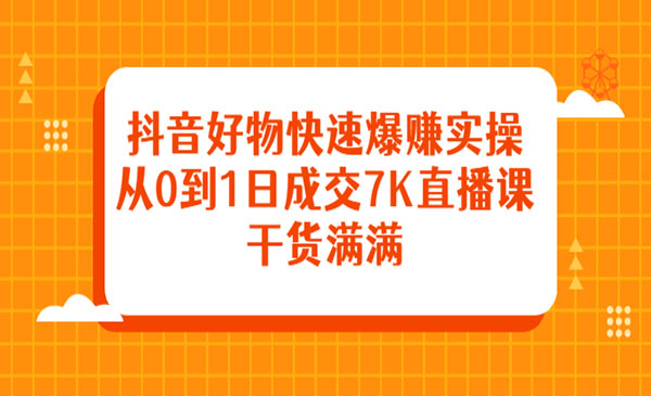 某音好物快速爆实操，从0到1日成交7K直播课，干货满满-梦羽网络知识库