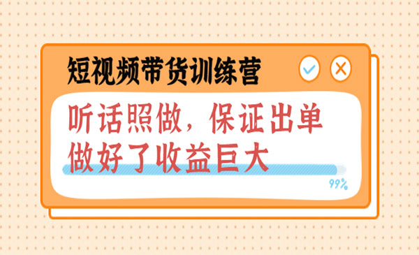 短视频带货训练营：听话照做，保证出单，做好了收益巨大-梦羽网络知识库